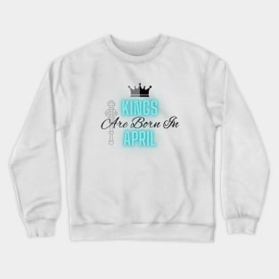 Kings are born in April - Quote Crewneck Sweatshirt